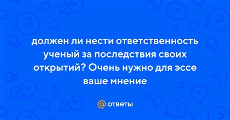  Роль ученых в обществе: ответственность за последствия своих открытий 